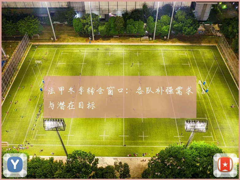 法甲冬季转会窗口:各队补强需求与潜在目标