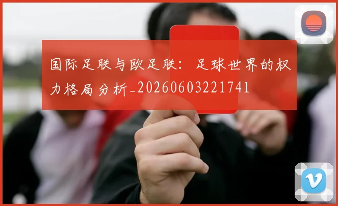 国际足联与欧足联：足球世界的权力格局分析_20260603221741