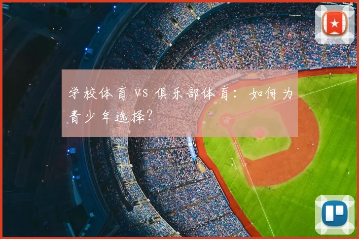 学校体育 vs 俱乐部体育：如何为青少年选择？